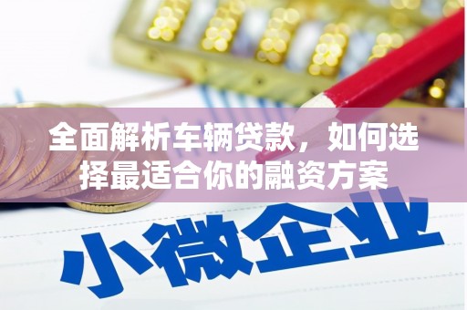 中国香港全面解析车辆贷款，如何选择最适合你的融资方案