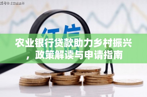 中国香港农业银行贷款助力乡村振兴，政策解读与申请指南