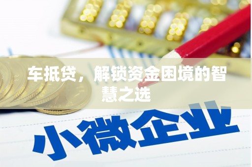 中国香港车抵贷，解锁资金困境的智慧之选