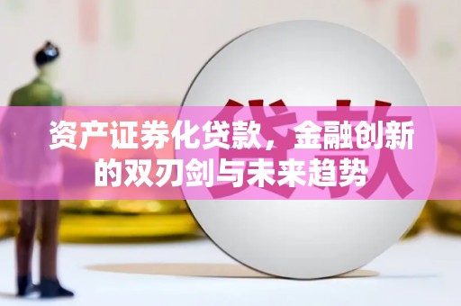 中国香港资产证券化贷款，金融创新的双刃剑与未来趋势