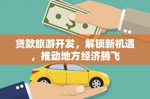 中国香港贷款旅游开发，解锁新机遇，推动地方经济腾飞