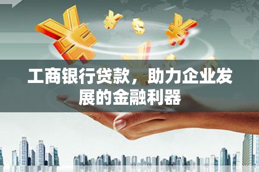 中国香港工商银行贷款，助力企业发展的金融利器