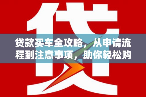 中国香港贷款买车全攻略，从申请流程到注意事项，助你轻松购车